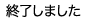 終了しました