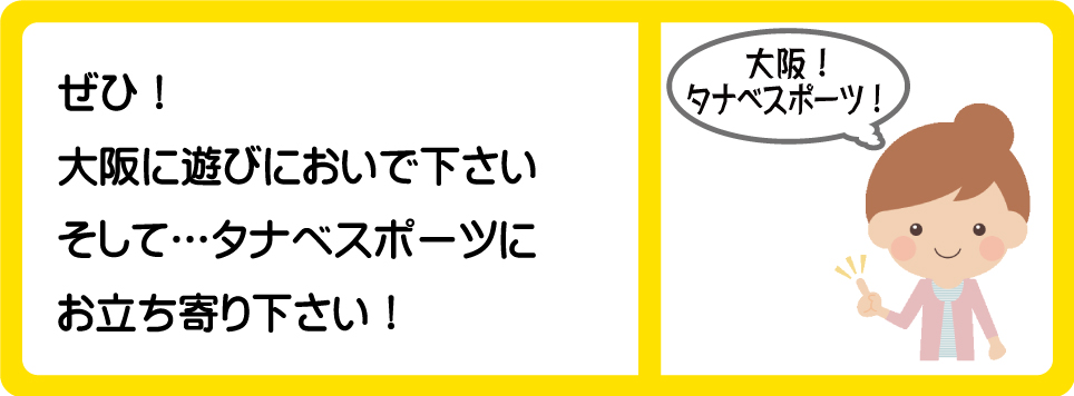 ぜひ！大阪に遊びにおいで下さいそしてタナベスポーツにお立ち寄り下さい！・