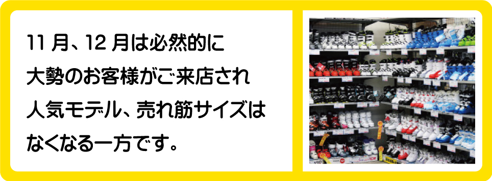 11月、12月は必然的にたくさんのお客様がご来店され人気モデル、売れ筋サイズはなくなる一方です。