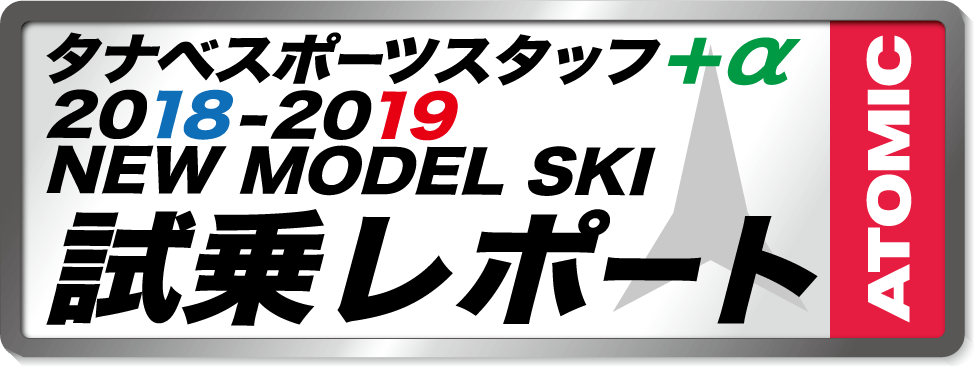 2018-2019 NEW MODEL タナベスタッフ試乗レポート「ATOMIC」