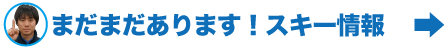 まだまだあります！スキー情報